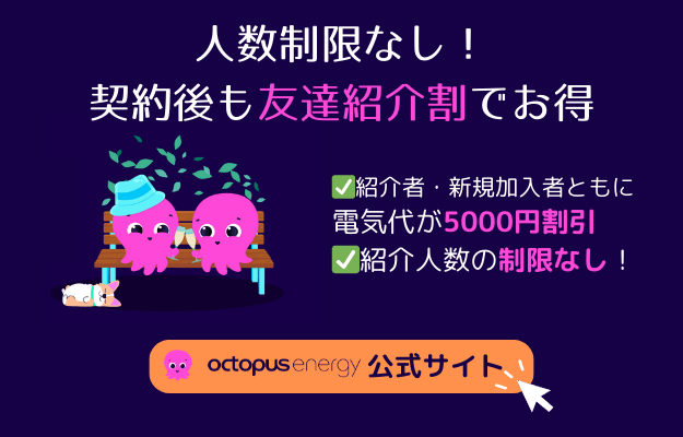 オクトパスエナジーの友達紹介割は人数制限なしでお得！紹介者・新規加入者ともに電気代が5,000円割引